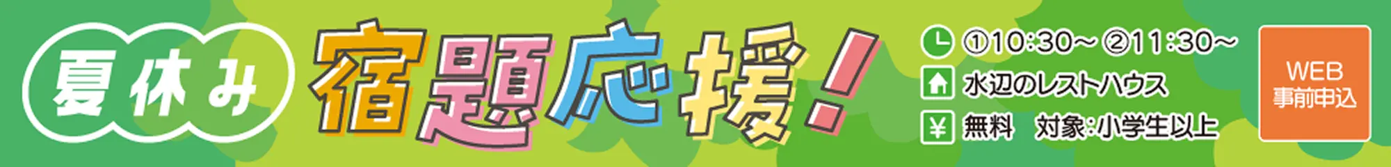 夏休み宿題応援!開始時刻:①10:30〜②11:30〜、場所は水辺のレストハウス、参加料無料、対象は小学生以上、WEB事前申込が必要です。