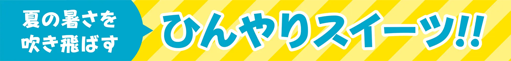 夏の暑さを吹き飛ばすひんやりスイーツ!!